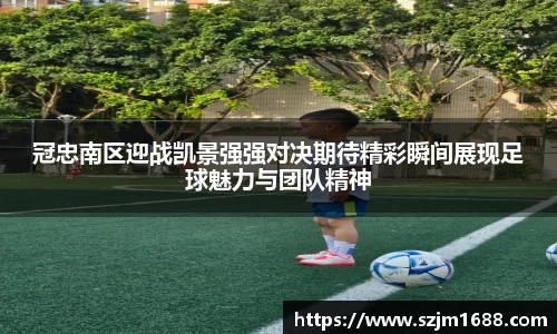 冠忠南区迎战凯景强强对决期待精彩瞬间展现足球魅力与团队精神